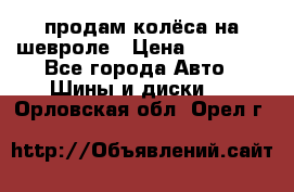 продам колёса на шевроле › Цена ­ 10 000 - Все города Авто » Шины и диски   . Орловская обл.,Орел г.